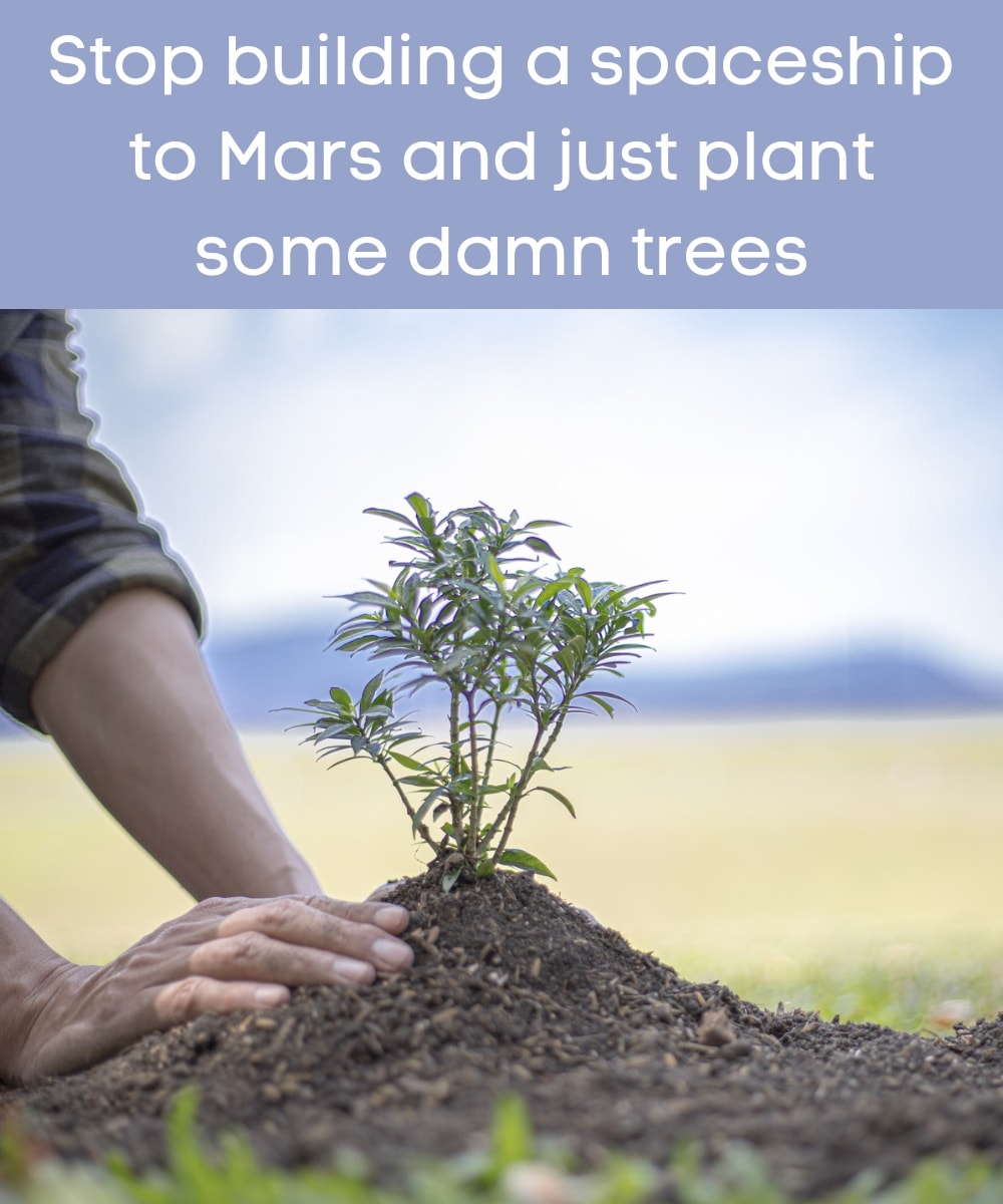 Stop building a spaceship to Mars and just plants some damn trees